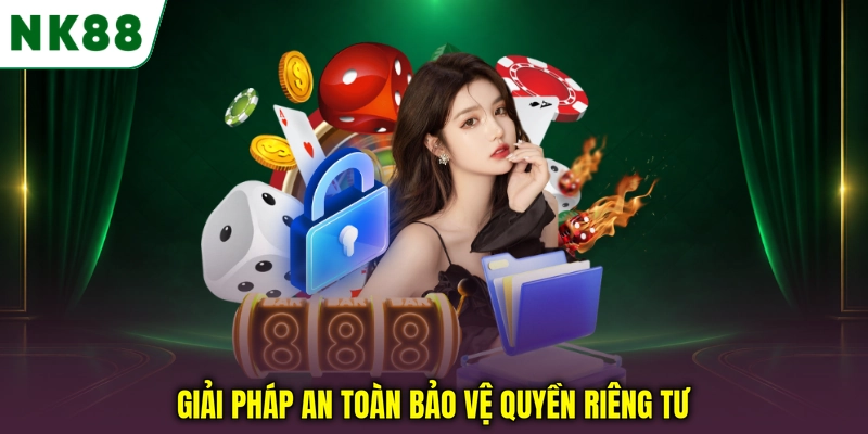 Các giải pháp bảo mật giúp bảo vệ quyền riêng tư hội viên NK88 Giải pháp an toàn bảo vệ quyền riêng tư