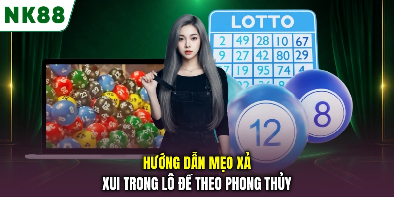 Hướng dẫn cách xả xui trong lô đề theo quan niệm phong thủy Hướng dẫn mẹo xả xui trong lô đề theo phong thủy